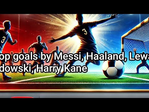 Harry Kane, Robert Lewandowski, Erling Haaland,and leo messi's wonderful goal ..